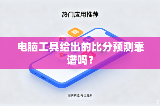 电脑工具给出的比分预测靠谱吗？