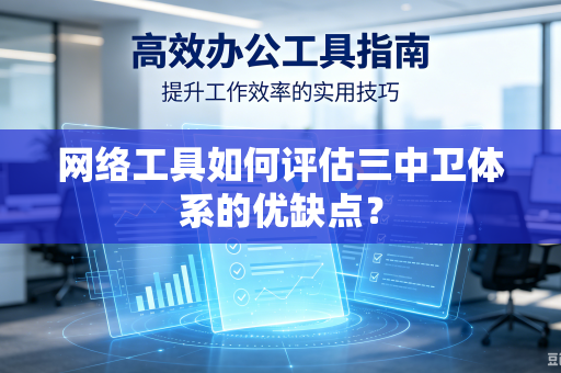 网络工具如何评估三中卫体系的优缺点？