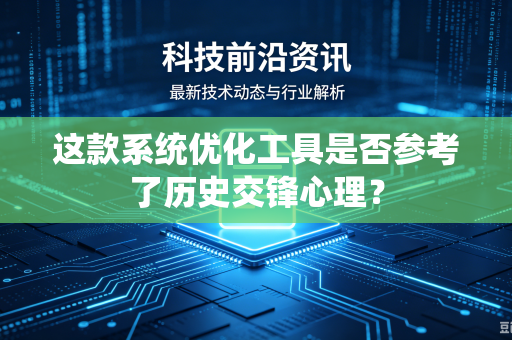 这款系统优化工具是否参考了历史交锋心理？
