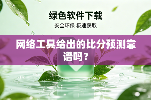 网络工具给出的比分预测靠谱吗？