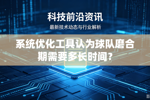 系统优化工具认为球队磨合期需要多长时间？