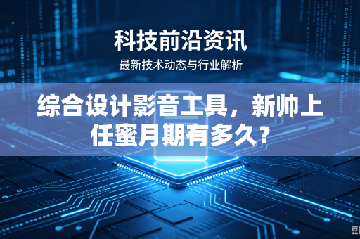 综合设计影音工具，新帅上任蜜月期有多久？