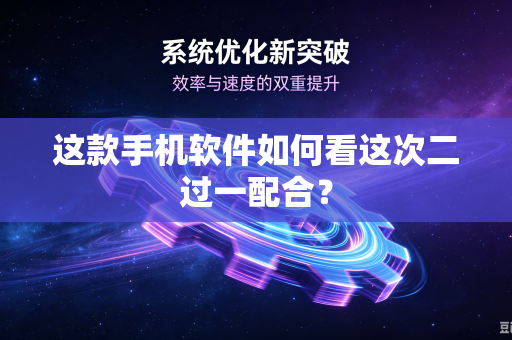 这款手机软件如何看这次二过一配合？