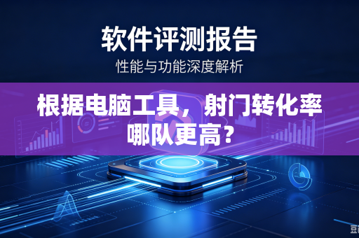 根据电脑工具，射门转化率哪队更高？