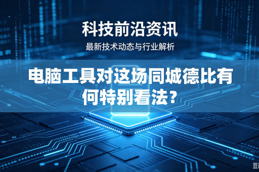 电脑工具对这场同城德比有何特别看法？