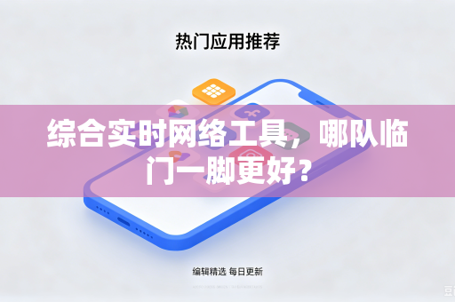 综合实时网络工具，哪队临门一脚更好？