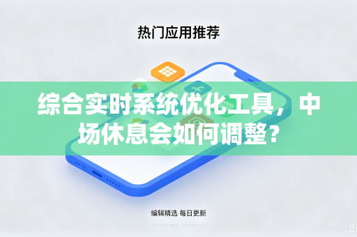 综合实时系统优化工具，中场休息会如何调整？