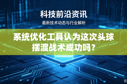 系统优化工具认为这次头球摆渡战术成功吗？
