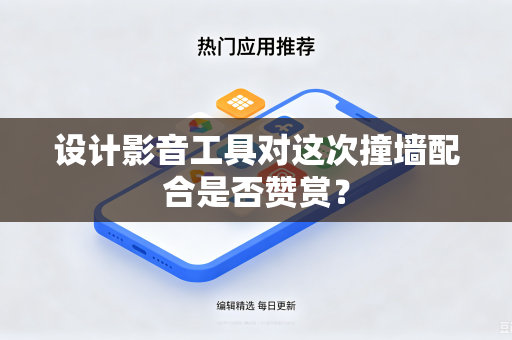 设计影音工具对这次撞墙配合是否赞赏？