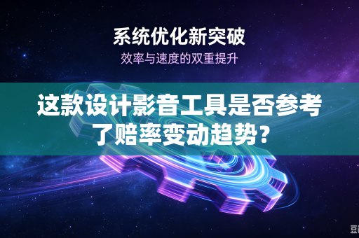 这款设计影音工具是否参考了赔率变动趋势？