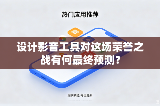设计影音工具对这场荣誉之战有何最终预测？