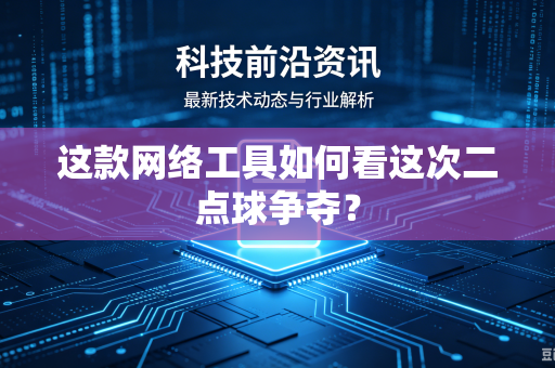 这款网络工具如何看这次二点球争夺？