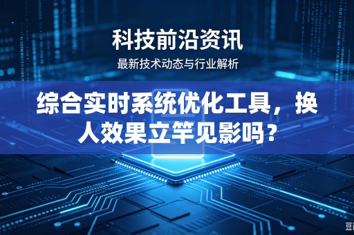 综合实时系统优化工具，换人效果立竿见影吗？