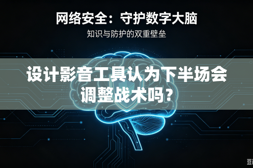 设计影音工具认为下半场会调整战术吗？