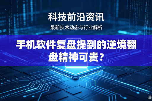 手机软件复盘提到的逆境翻盘精神可贵？