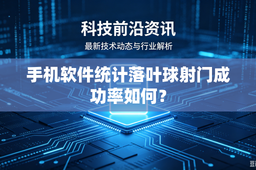 手机软件统计落叶球射门成功率如何?-第1张图片-电脑手机工具软件下载 - 免费实用工具合集 | 联启科技 手机软件统计落叶球射门成功率如何?-第1张图片-电脑手机工具软件下载 - 免费实用工具合集 | 联启科技