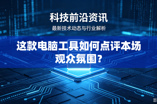这款电脑工具如何点评本场观众氛围？-第1张图片-电脑手机工具软件下载 - 免费实用工具合集 | 联启科技