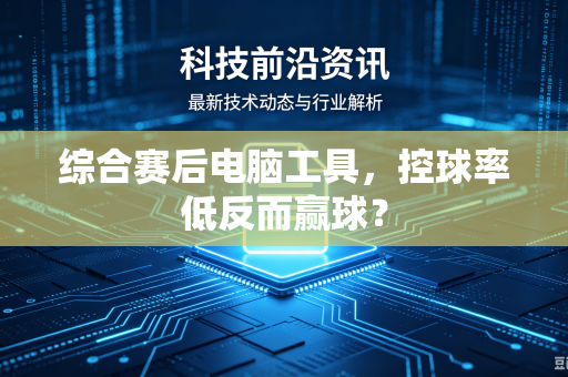 综合赛后电脑工具，控球率低反而赢球？