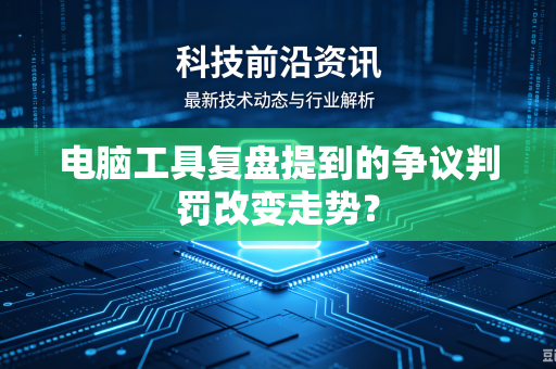 电脑工具复盘提到的争议判罚改变走势？