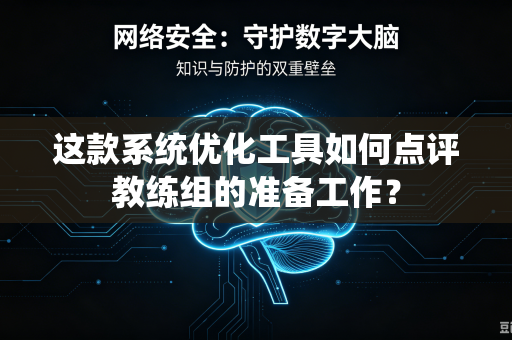 这款系统优化工具如何点评教练组的准备工作？