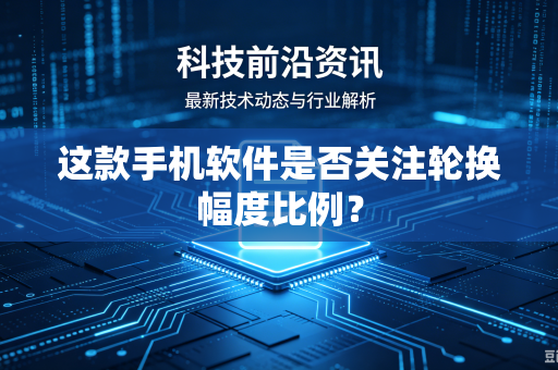这款手机软件是否关注轮换幅度比例？