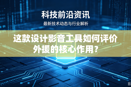 这款设计影音工具如何评价外援的核心作用？