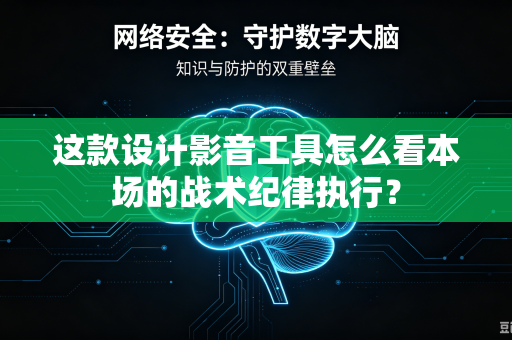 这款设计影音工具怎么看本场的战术纪律执行？