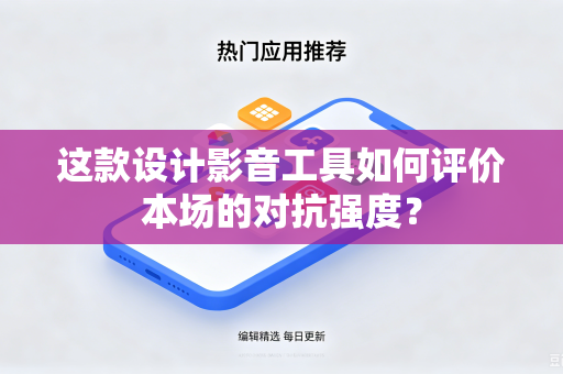 这款设计影音工具如何评价本场的对抗强度？