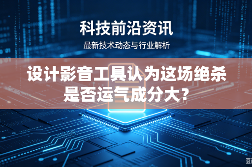 设计影音工具认为这场绝杀是否运气成分大？