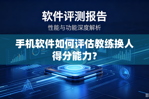 手机软件如何评估教练换人得分能力？