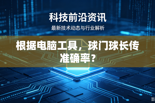 根据电脑工具，球门球长传准确率？