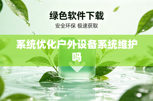 系统优化户外设备系统维护吗
