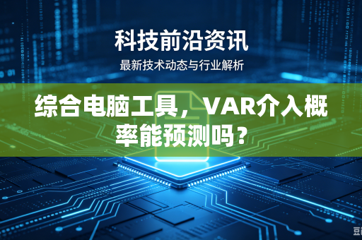 综合电脑工具，VAR介入概率能预测吗？