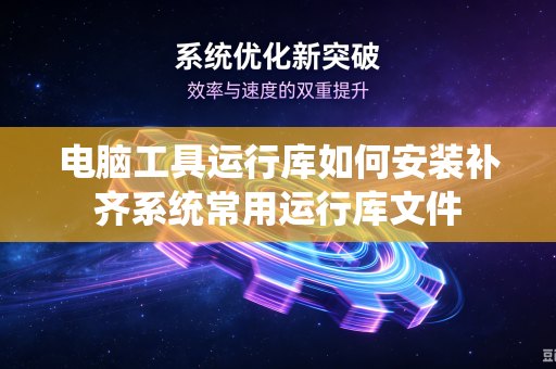 电脑工具运行库如何安装补齐系统常用运行库文件