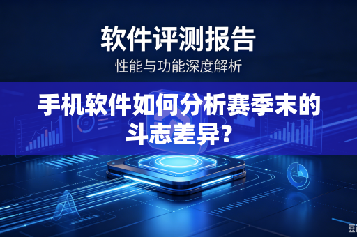 手机软件如何分析赛季末的斗志差异？