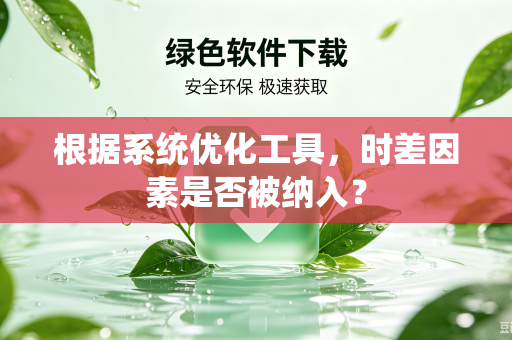 根据系统优化工具，时差因素是否被纳入？