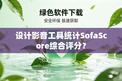 设计影音工具统计SofaScore综合评分?-第1张图片-电脑手机工具软件下载 - 免费实用工具合集 | 联启科技 设计影音工具统计SofaScore综合评分?-第1张图片-电脑手机工具软件下载 - 免费实用工具合集 | 联启科技