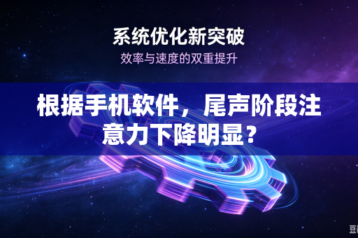 根据手机软件，尾声阶段注意力下降明显？