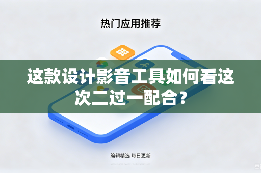 这款设计影音工具如何看这次二过一配合？