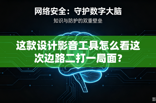 这款设计影音工具怎么看这次边路二打一局面？