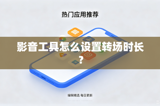 影音工具怎么设置转场时长？