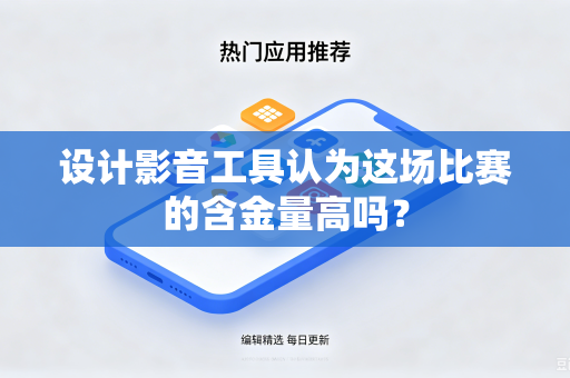 设计影音工具认为这场比赛的含金量高吗？