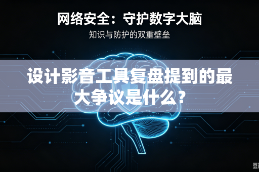 设计影音工具复盘提到的最大争议是什么？