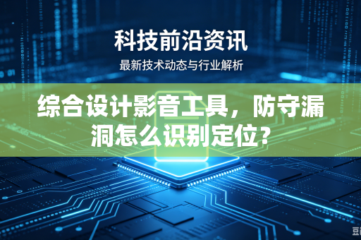 综合设计影音工具，防守漏洞怎么识别定位？