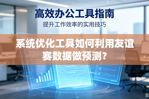系统优化工具如何利用友谊赛数据做预测？