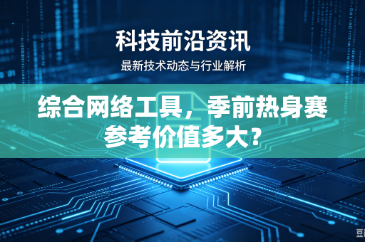 综合网络工具，季前热身赛参考价值多大？