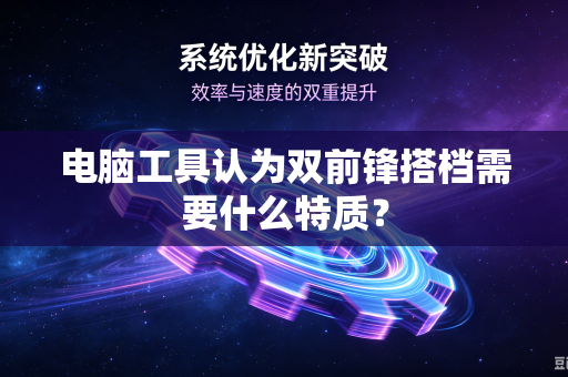 电脑工具认为双前锋搭档需要什么特质？