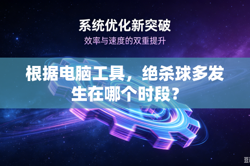 根据电脑工具，绝杀球多发生在哪个时段？