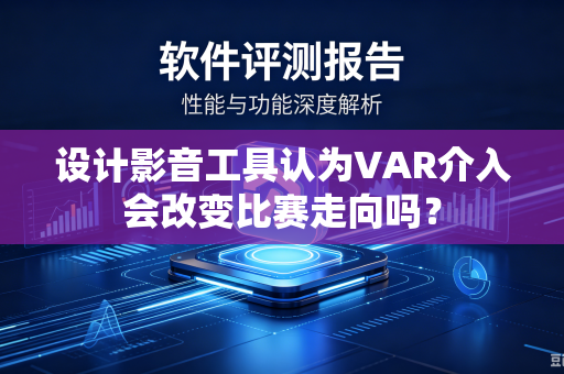 设计影音工具认为VAR介入会改变比赛走向吗？
