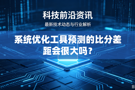 系统优化工具预测的比分差距会很大吗？